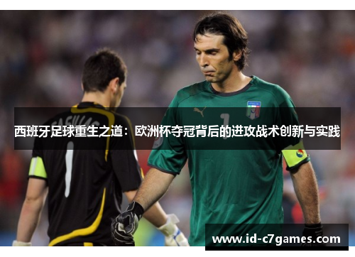 西班牙足球重生之道：欧洲杯夺冠背后的进攻战术创新与实践