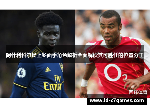 阿什利科尔场上多面手角色解析全面解读其可胜任的位置分工 阿什利科尔场上多面手角色解析全面解读其可胜任的位置分工
